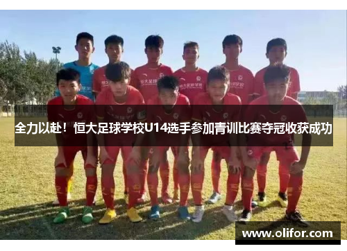 全力以赴！恒大足球学校U14选手参加青训比赛夺冠收获成功