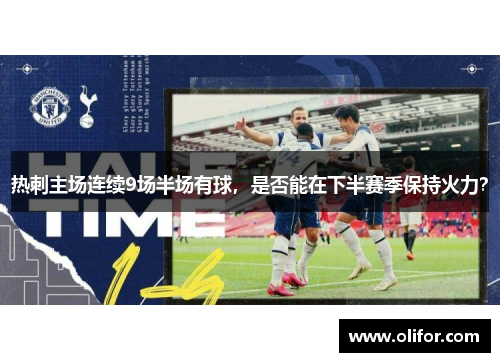 热刺主场连续9场半场有球，是否能在下半赛季保持火力？